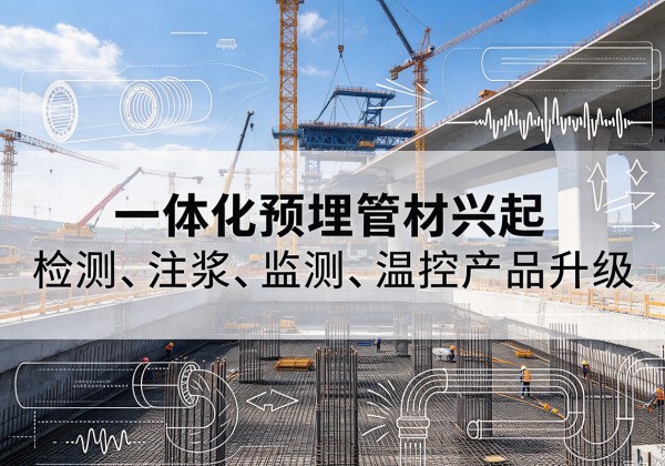 通道一体化管材产品兴起，声测注浆一体管、多功能预埋管应用增多